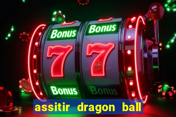 assitir dragon ball z dublado